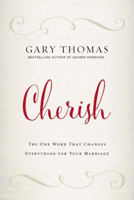 Cherish: The One Word That Changes Everything for Your Marriage - Thomas, Gary L.