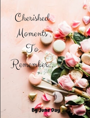 Cherished Moments To Remember: Valentine Diary/Notebook/Journal For Writing Down All Of Your Most Cherished Memories With The Love Of Your Life - Day, June