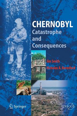 Chernobyl: Catastrophe and Consequences - Smith, Jim, and Beresford, Nicholas A