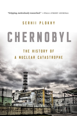 Chernobyl: The History of a Nuclear Catastrophe - Plokhy, Serhii