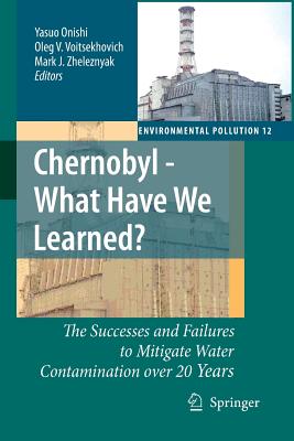 Chernobyl - What Have We Learned?: The Successes and Failures to Mitigate Water Contamination Over 20 Years - Onishi, Yasuo (Editor), and Voitsekhovich, Oleg V (Editor), and Zheleznyak, Mark J (Editor)