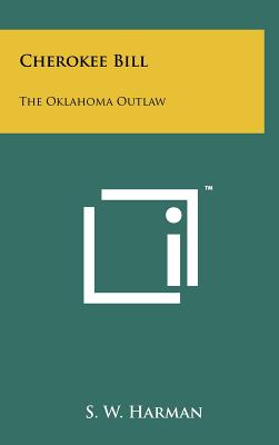 Cherokee Bill: The Oklahoma Outlaw - Harman, S W