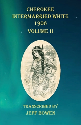 Cherokee Intermarried White 1906 Volume II - Bowen, Jeff