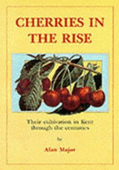 Cherries in the Rise: Cherry Cultivation in Kent - Major, Alan