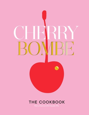 Cherry Bombe: The Cookbook - Diamond, Kerry, and Wu, Claudia