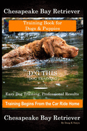 Chesapeake Bay Retriever Training Book for Dogs & Puppies By D!G THIS DOG Training Easy Dog Training, Professional Results, Training Begins from the Car Ride Home, Chesapeake Bay Retriever