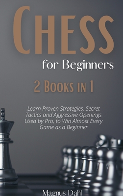 Chess 2 Books in 1: Learn Proven Strategies, Secret Tactics and Aggressive Openings Used by Pro, to Win Almost Every Game as a Beginner - Magnus Dahl