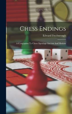 Chess Endings: A Companion To Chess Openings Ancient And Modern - Freeborough, Edward