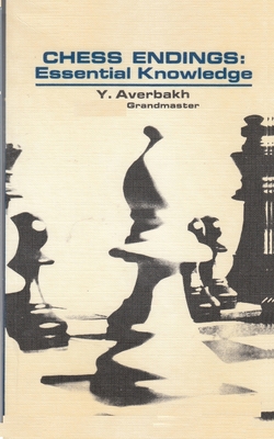 Chess Endings: Essential Knowledge - Averbakh, Yuri