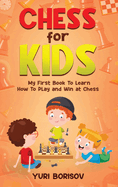 Chess for Kids: My First Book To Learn How To Play Chess: Unlimited Fun for 8-12 Beginners: Rules and Openings.