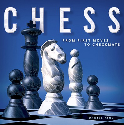 Chess: From First Moves to Checkmate - King, Daniel