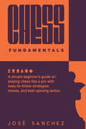 Chess fundamentals: A simple beginner's guide on playing chess like a pro with easy-to-follow strategies, moves, and best opening tactics