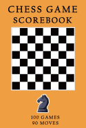 Chess Games Scorebook: 100 Games 90 Moves: Scorebook Sheets Pad for Record Your Moves During a Chess Games
