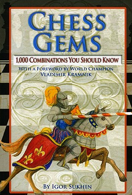 Chess Gems: 1,000 Combinations You Should Know - Sukhin, Igor, and Kramnik, Vladimir (Foreword by)