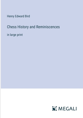 Chess History and Reminiscences: in large print - Bird, Henry Edward