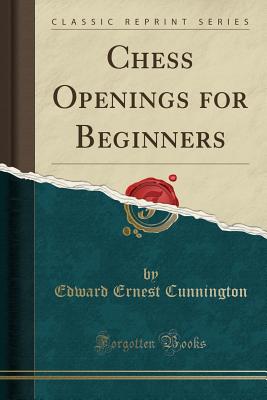 Chess Openings for Beginners (Classic Reprint) - Cunnington, Edward Ernest