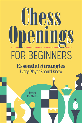 Chess Openings for Beginners: Essential Strategies Every Player Should Know - Martin, Jessica Era