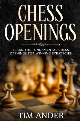 Chess Openings: Learn the Fundamental Chess Openings for Winning Strategies - Ander, Tim