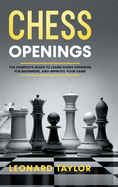 Chess openings: The complete guide to learn chess openings for beginners, and improve your game