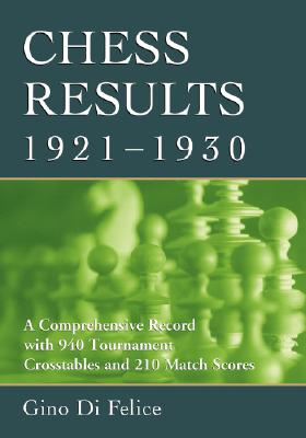 Chess Results, 1921-1930: A Comprehensive Record with 940 Tournament Crosstables and 210 Match Scores - Di Felice, Gino