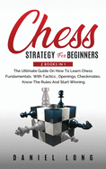 Chess Strategy For Beginners: 2 Books In 1 The Ultimate Guide On How To Learn Chess Fundamentals With Tactics, Openings, Checkmates, Know The Rules And Start Winning