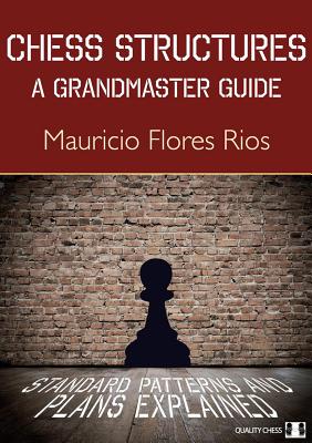 Chess Structures: A Grandmaster Guide: Standard Patterns and Plans Explained - Flores Rios, Mauricio