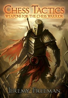 Chess Tactics: Weapons for the Chess Warrior - Freeman, Jeremy