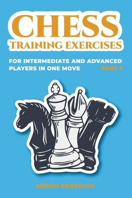 Chess Training Exercises for Intermediate and Advanced Players in one Move, Part 2 - Rangelov, Andon