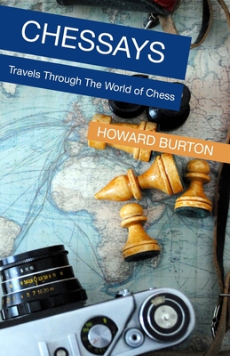 Chessays: Travels Through The World Of Chess - Burton, Howard