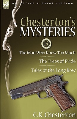 Chesterton's Mysteries: 3-The Man Who Knew Too Much, the Trees of Pride & Tales of the Long Bow - Chesterton, G K