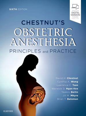 Chestnut's Obstetric Anesthesia: Principles and Practice - Chestnut, David H., and Wong, Cynthia A., and Tsen, Lawrence C, MD