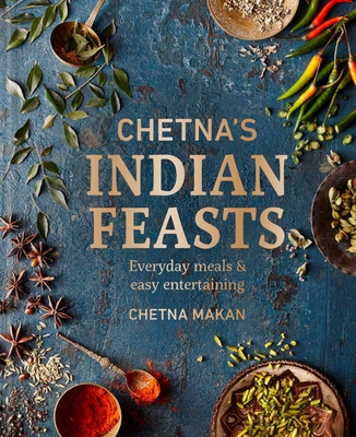 Chetna's Indian Feasts: Everyday Meals and Easy Entertaining - Makan, Chetna