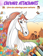 Chevaux attachants - Livre de coloriage pour enfants - Sc?nes cr?atives et amusantes de chevaux: Des dessins charmants qui encouragent la cr?ativit? et l'amusement des enfants