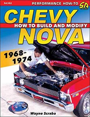 Chevy Nova 1968-1974: How to Build and Modify - Scraba, Wayne