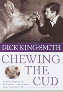 Chewing the Cud: An Extraordinary Life Remembered by the Author of Babe: The Gallant Pig - King-Smith, Dick