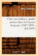 Chez Nos Indiens, Quatre Ann?es Dans La Guyane Fran?aise (1887-1891).(?d.1893)