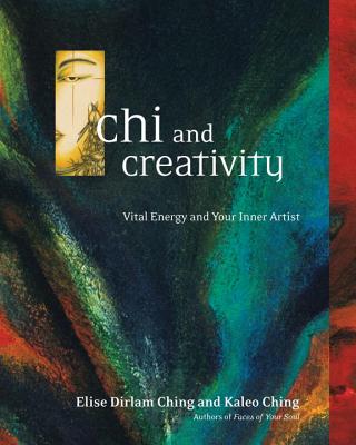 Chi and Creativity: Vital Energy and Your Inner Artist - Ching, Elise Dirlam, and Ching, Kaleo