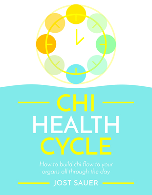 Chi Health Cycle: How to build chi flow to your organs all through the day - Sauer, Jost