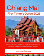 Chiang Mai First Timer's Guide 2025: Discover Temples, Traditions, and Trails: Insider Secrets for British Travelers to Explore Northern Thailand