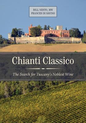 Chianti Classico: The Search for Tuscany's Noblest Wine - Nesto, Bill, and Di Savino, Frances