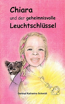 Chiara - und der geheimnisvolle Leuchtschl?ssel: 13 Geschichten f?r Kinder ab 6 Jahre - Schmidt, Gertrud Katharina