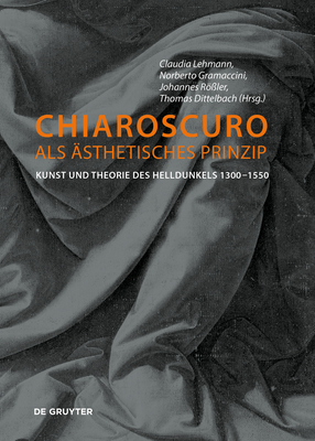 Chiaroscuro ALS ?sthetisches Prinzip: Kunst Und Theorie Des Helldunkels 1300-1550 - Lehmann, Claudia (Editor), and Gramaccini, Norberto (Editor), and R?ler, Johannes (Editor)