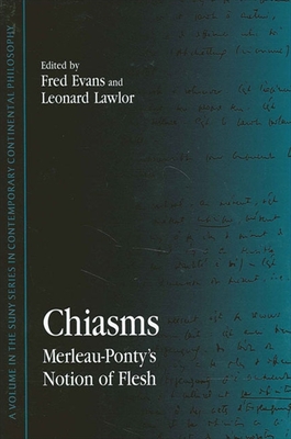 Chiasms: Merleau-Ponty's Notion of Flesh - Evans, Fred, Professor (Editor), and Lawlor, Leonard, Professor (Editor)