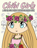 Chibi Girls Coloring Book: A Super Cute Chibi Kawaii Coloring Book: A Gorgeous Coloring Book for Girls Filled with Kawaii Chibi Princesses, Mermaids, Fairies and More Anime Manga Japanese Style Coloring
