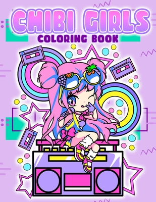 Chibi Girls Coloring Book: Anime Coloring For Kids Ages 6-8, 9-12