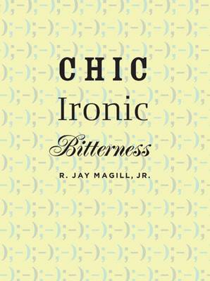 Chic Ironic Bitterness - Magill, R Jay