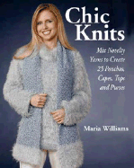 Chic Knits: Mix Novelty Yarns to Create 25 Ponchos, Capes, Tops and Purses - Williams, Maria