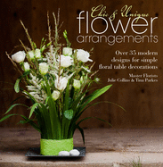 Chic & Unique Flower Arrangements: Over 35 Modern Designs for Simple Floral Table Decorations