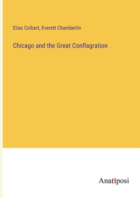 Chicago and the Great Conflagration - Colbert, Elias, and Chamberlin, Everett