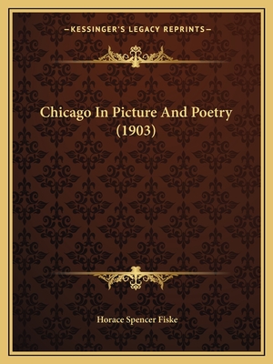 Chicago in Picture and Poetry (1903) - Fiske, Horace Spencer